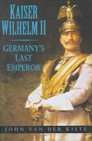 Kaiser Wilhelm II : Germany's last emperor cover image