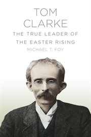 Tom Clarke : the true leader of the Easter Rising cover image