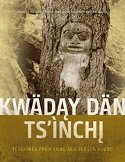 Kwädąy Dän Ts'ìnchį : Teachings from Long Ago Person Found cover image