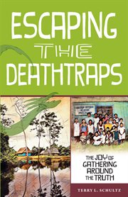 Escaping the Deathtraps : The Joy of Gathering Around the Truth cover image
