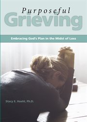 Purposeful Grieving : Embracing God's Plan in the Midst of Loss cover image