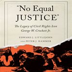 No equal justice : the legacy of civil rights icon George W. Crockett Jr cover image