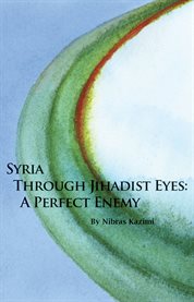 Syria through jihadist eyes: a perfect enemy cover image
