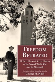 Freedom Betrayed: Herbert Hoover's Secret History of the Second World War and Its Aftermath cover image