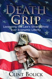 Death grip: loosening the law's stranglehold over economic liberty cover image