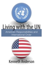Living with the UN: American responsibilities and international order cover image