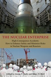 The nuclear enterprise: high-consequence accidents : how to enhance safety and minimize risks in nuclear weapons and reactors cover image