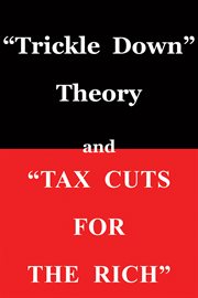 Trickle down theory and tax cuts for the rich cover image