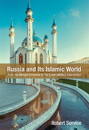 Russia and Its Islamic world : from the Mongol conquest to the Syrian military intervention cover image
