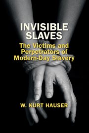 Invisible slaves : the victims and perpetrators of modern-day slavery cover image