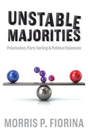 Unstable majorities : polarization, party sorting, and political stalemate cover image