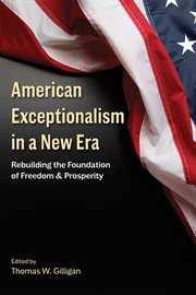 American exceptionalism in a new era : rebuilding the foundation of freedom and prosperity cover image
