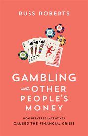Gambling with other people's money : how perverse incentives caused the financial crisis cover image