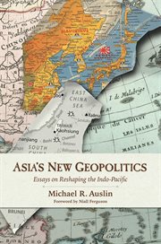 Asia's new geopolitics : essays on reshaping the Indo-Pacific cover image