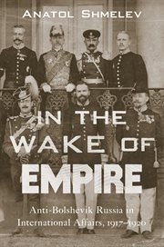 In the wake of empire : anti-Bolshevik Russia in international affairs, 1917-1920 cover image