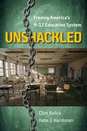 UNSHACKLED : freeing America's K-12 education system cover image