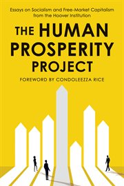 The Human Prosperity Project : Essays on Socialism and Free-Market Capitalism from the Hoover Institution cover image