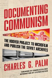 Documenting Communism : The Hoover Project to Microfilm and Publish the Soviet Archives cover image