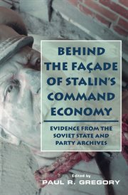 Behind the façade of Stalin's command economy: evidence from the Soviet state and party archives cover image