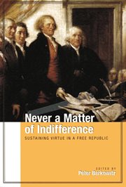 Never a matter of indifference: sustaining virtue in a free republic cover image