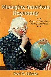 Managing American hegemony: essays on power in a time of dominance cover image