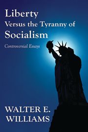 Liberty versus the tyranny of socialism: controversial essays cover image