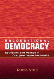 Unconditional democracy: education and politics in occupied Japan, 1945-1952 cover image