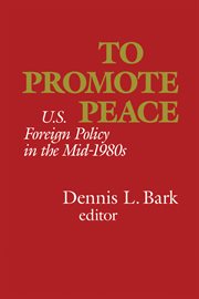 To promote peace : U.S. foreign policy in the mid-1980s cover image