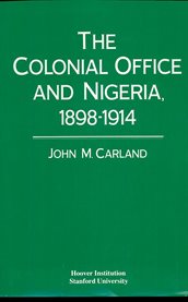 The Colonial Office and Nigeria, 1898-1914 cover image