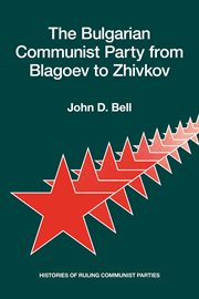 The bulgarian communist party from blagoev to zhivkov. Histories of Ruling Communist Parties cover image
