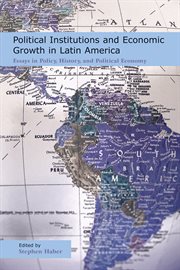 Political institutions and economic growth in Latin America: essays in policy, history, and political economy cover image