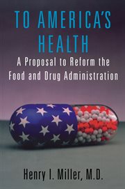 To America's health: a proposal to reform the Food and Drug Administration cover image