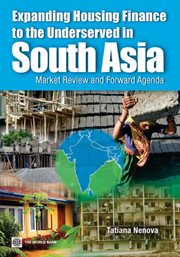Expanding Housing Finance to the Underserved in South Asia : Market Review And Forward Agenda cover image