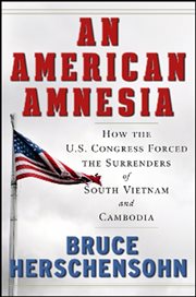 American Amnesia : How the US Congress Forced the Surrenders of South Vietnam and Cambodia cover image