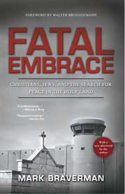 Fatal embrace : Christians, Jews, and the search for peace in the Holy Land cover image