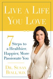 Live a life you love : 7 steps to a healthier, happier, more passionate you cover image