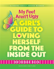 My feet aren't ugly. A Girl's Guide to Loving Herself from the Inside Out cover image