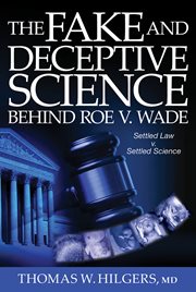 The fake and deceptive science behind roe v. wade. Settled Law? vs. Settled Science? cover image