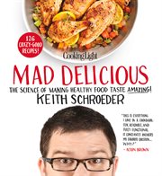 Cooking Light: Mad Delicious : The Science Of Making Healthy Food Taste Amazing cover image