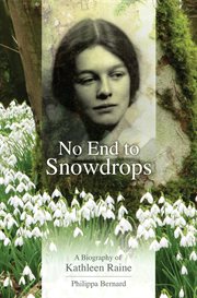No end to snowdrops: a biography of Kathleen Raine cover image