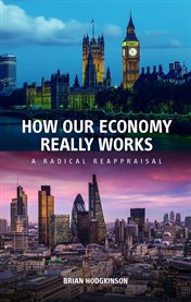 How our economy really works : a radical reappraisal cover image