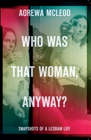 Who was that woman anyway?: snapshots of a lesbian life cover image