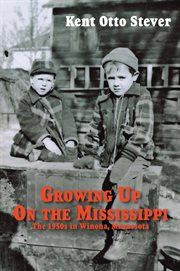 Growing up on the Mississippi : the 1950s in Winona, Minnesota : a joyous autobiography containing stories, local histories and snippets of life found in the river town of my youth cover image