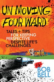 Un moving four ward : tales + tips for keeping perspective despite life's challenges cover image