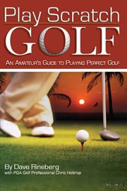 Play Scratch Golf : an Amateur's Guide to Playing Perfect Golf cover image