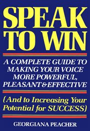 Speak to win. A Complete Guide to Making Your Voice More Powerful, Pleasant & Effective cover image