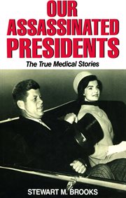 Our Assassinated Presidents - The True Medical Stories cover image