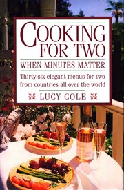 Cooking for two when minutes matter : thirty-six elegant menus for two from countries all over the world cover image