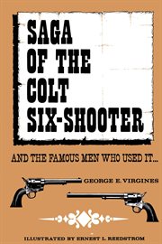 Saga of the colt six-shooter. and the Famous Men Who Used it… cover image