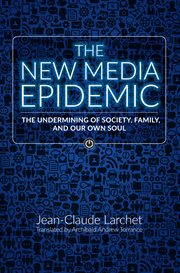 The new media epidemic : the undermining of society, family, and our own soul cover image